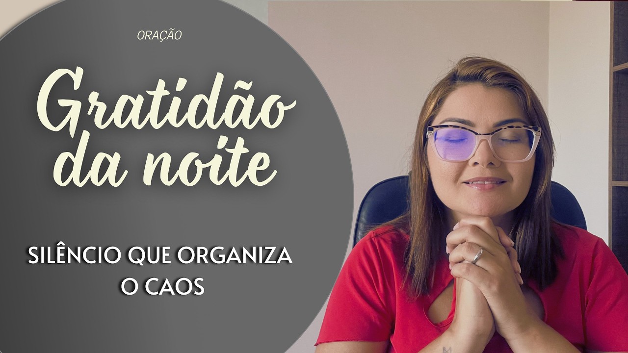 GRATIDÃO DA NOITE 24/02/26 - SILÊNCIO QUE ORGANIZA O CAOS -   Missionária Cláudia Refrigério