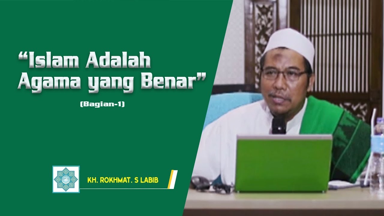 ISLAM ADALAH AGAMA YANG BENAR! BAGIAN 1 | KH. ROKHMAT S. LABIB