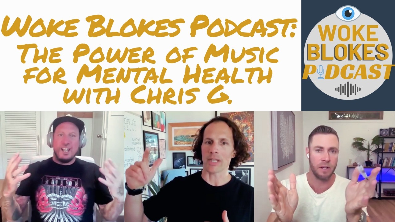 Woke Blokes Ep #146 - The Power Of Music For Mental Health With Chris G