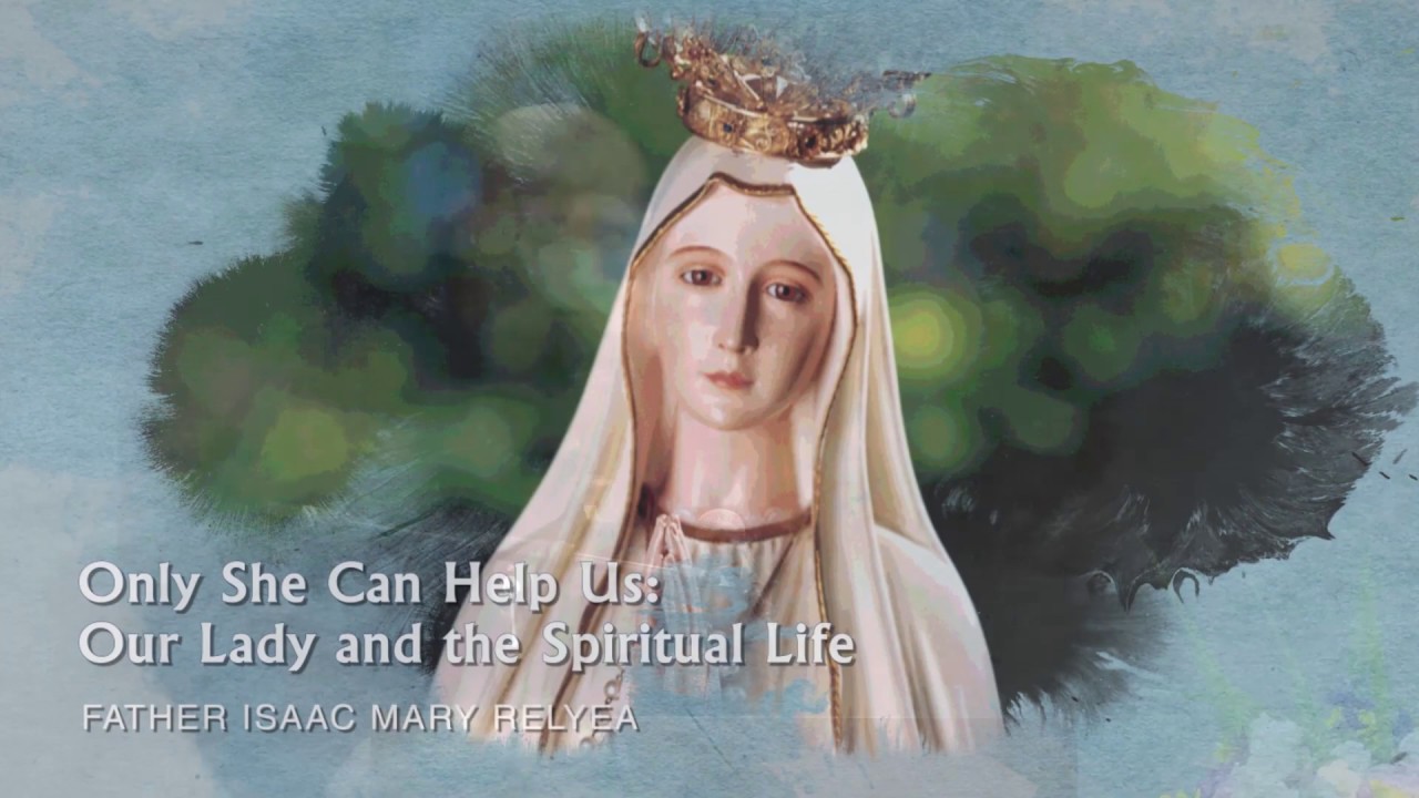 Only She Can Help Us: Our Lady and the Spiritual Life | Fr. Isaac Mary Relyea