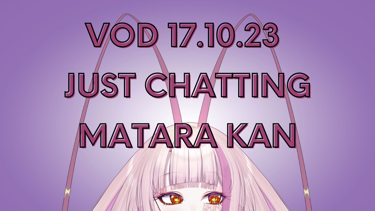 JUST CHATTING - MATARA KAN |  VSHOJO   [VOD 17.10.23]