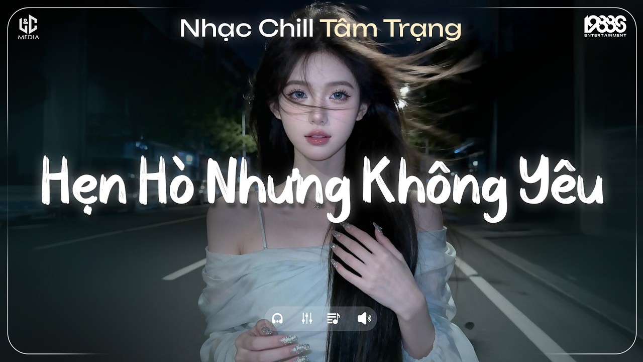 Hẹn Hò Nhưng Không Yêu Lofi ♬ Em Cố Trăm Lần Chẳng Bằng Ai Đó Một Phần ♬ Nhạc Chill TikTok 2025