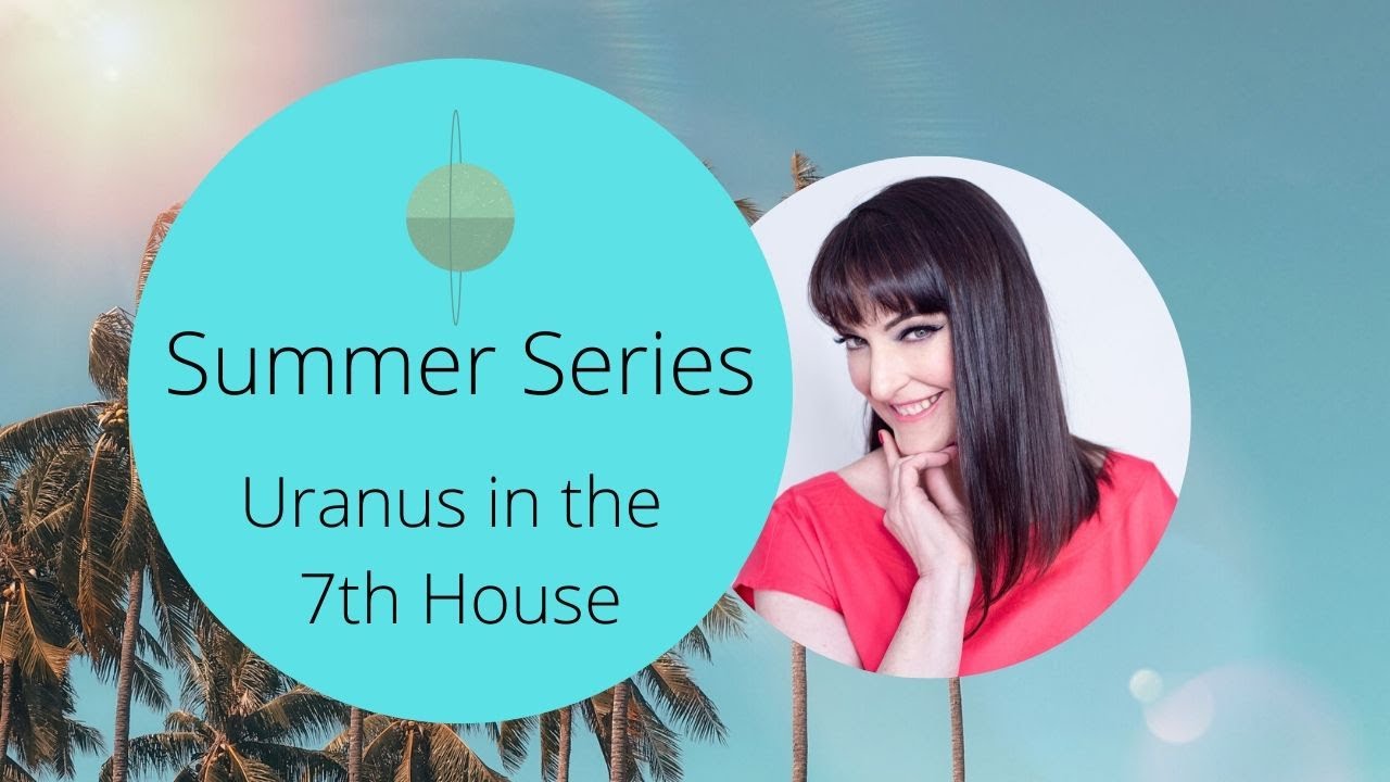 FREE ASTROLOGY LESSONS - Uranus in 7th House - Summer Series