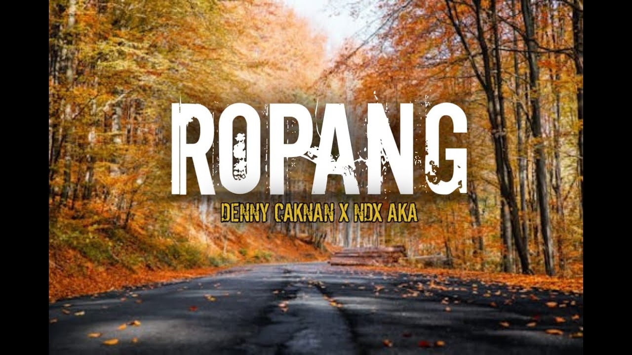 DENY CAKNAN X NDX AKA - ROPANG (LIRIK)