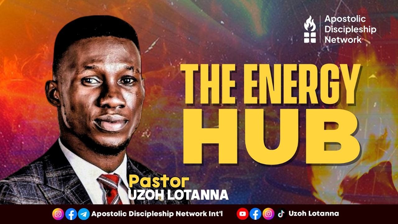 APOSTLE UZOH LOTANNA || THE ENERGY HUB
