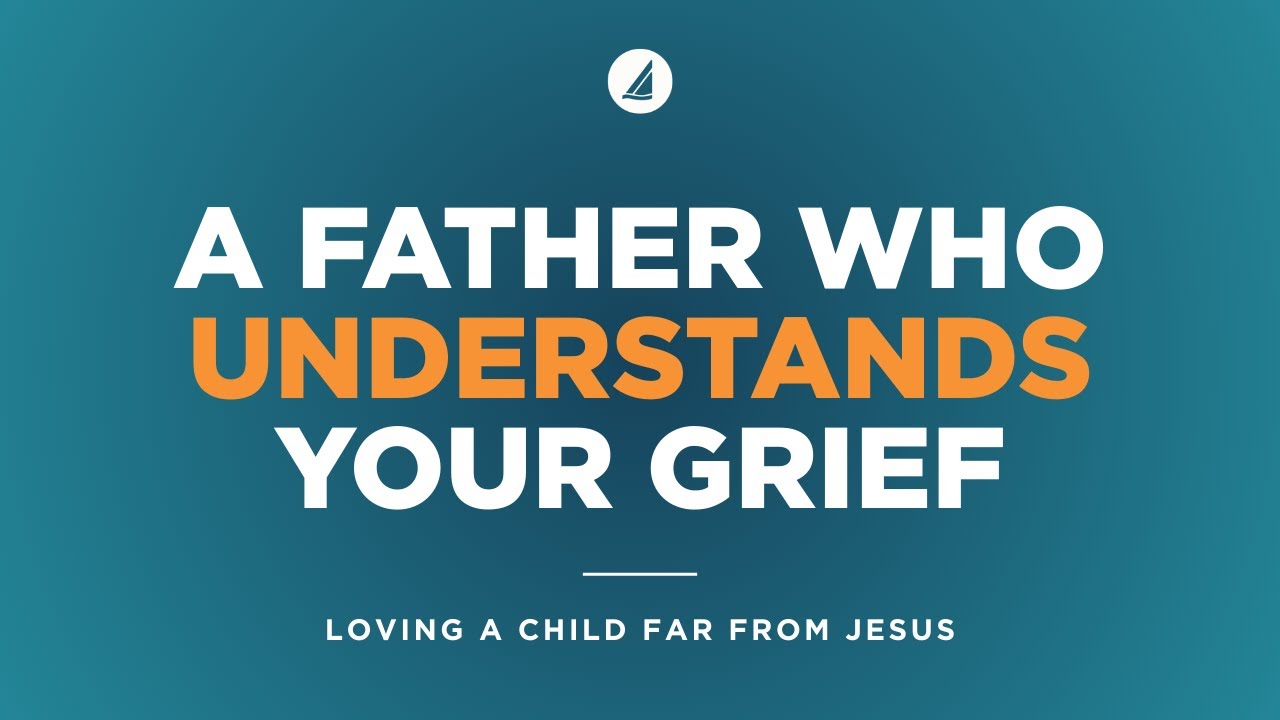 A Father Who Understands Your Grief