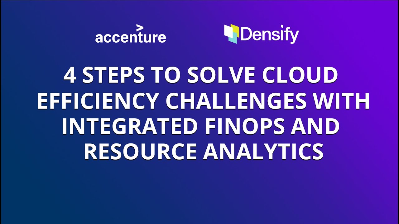 4 Steps to Solve Cloud Efficiency Challenges with Accenture and Densify