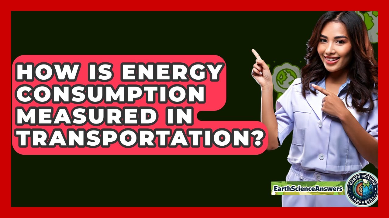 How Is Energy Consumption Measured In Transportation? - Earth Science Answers