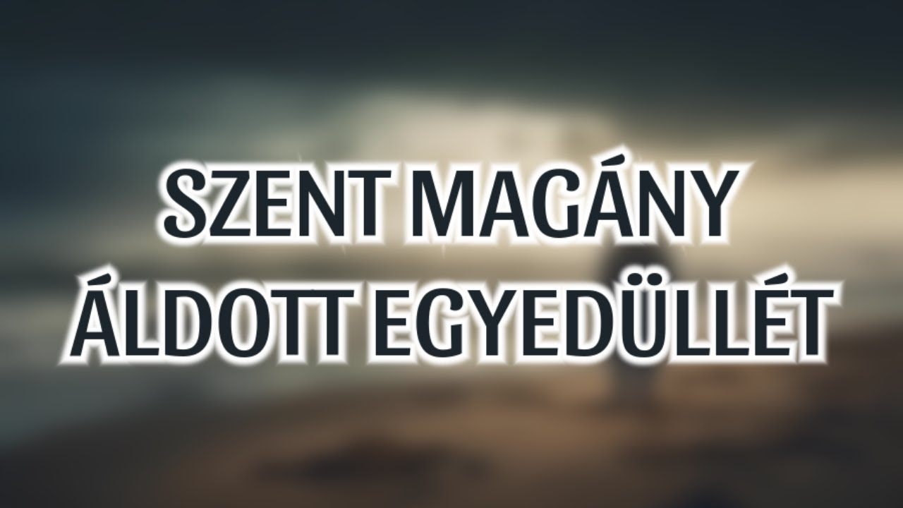 SZENT MAGÁNY, ÁLDOTT EGYEDÜLLÉT