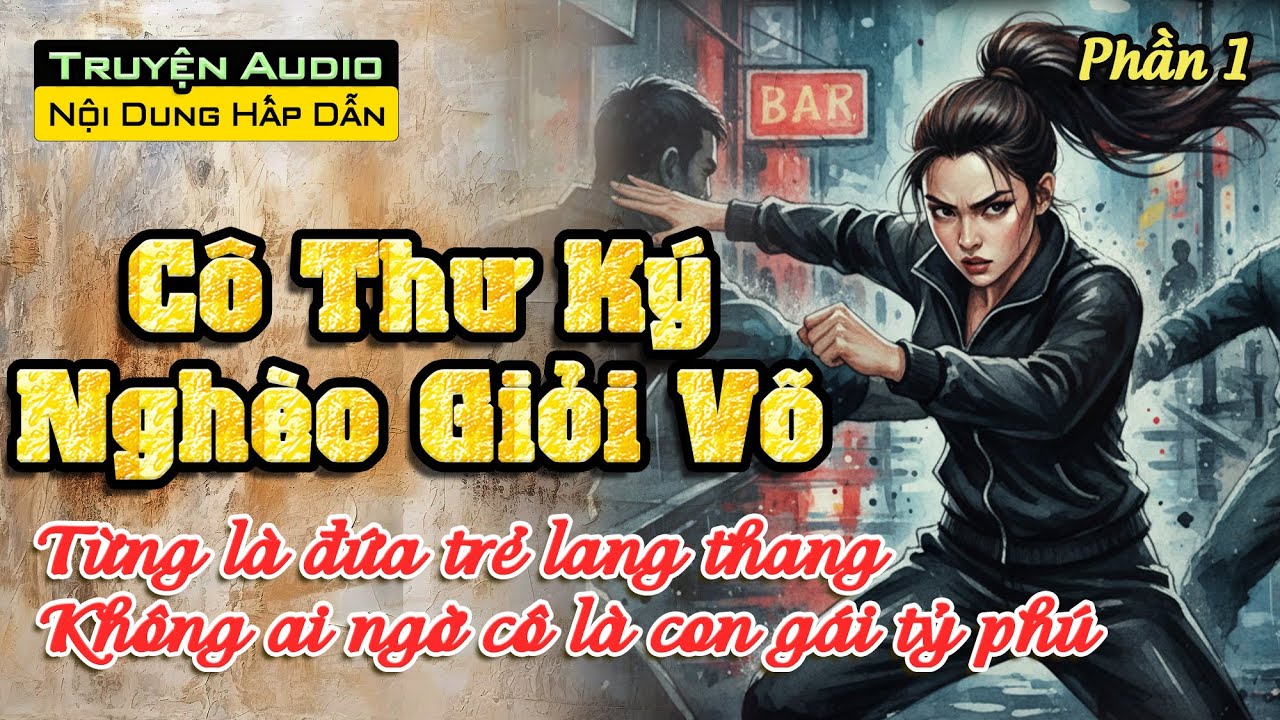 Cô Thư Ký Nghèo Giỏi Võ | Từng là đứa trẻ lang thang không ai ngờ cô là con gái tỷ phú - Phần 1