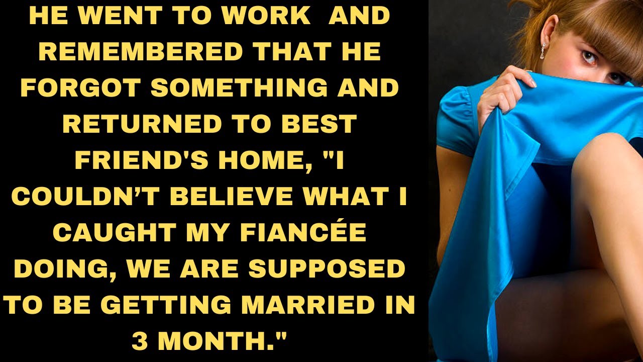 he forgot something and returned to friend home you would believe what he found his fiancée doing