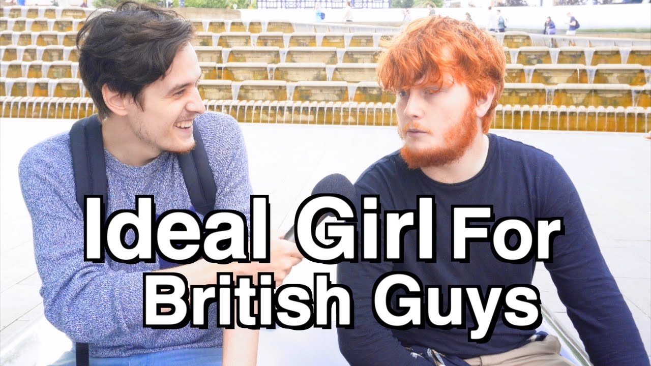 British Guys Describe Their Ideal Girl