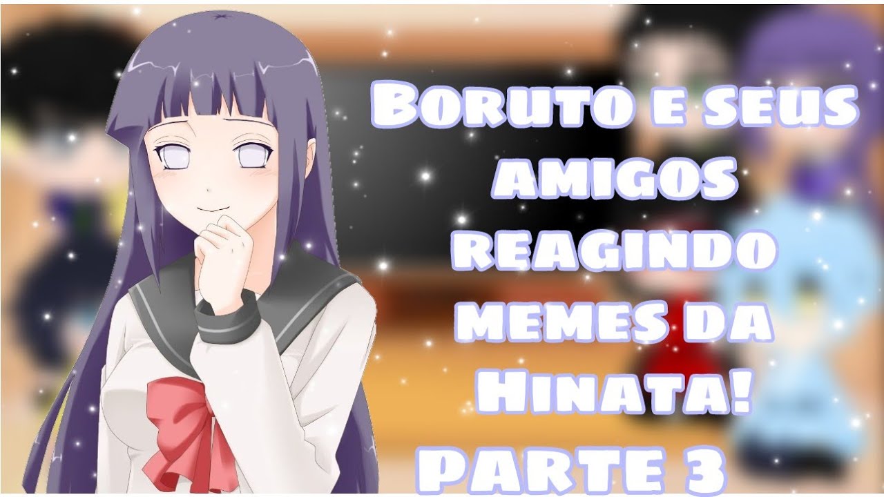 •°Boruto e seus amigos reagindo memes da Hinata°• (parte 3)