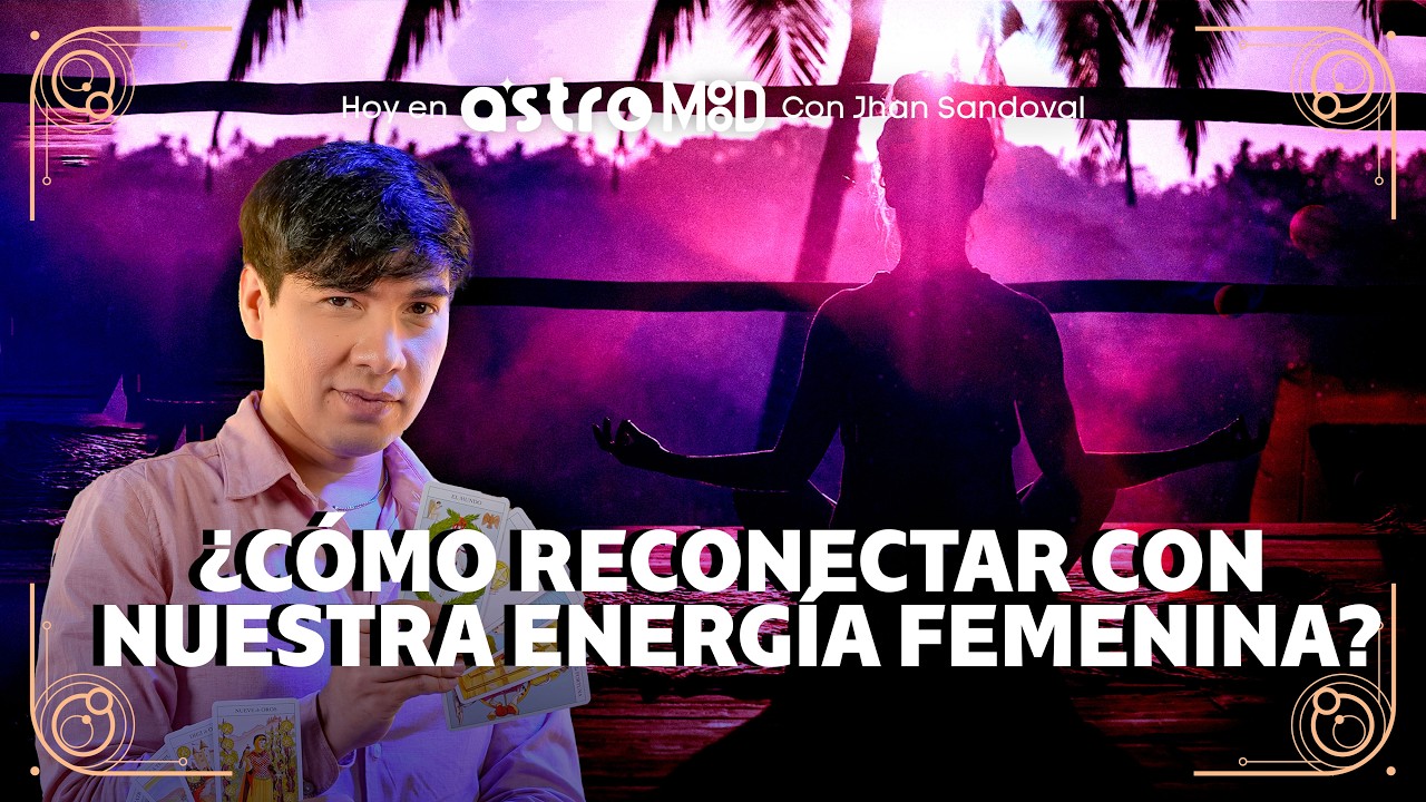 LO QUE PASA CUANDO SANAS TU ENERGÍA FEMENINA (IMPACTANTE) | ASTROMOOD CON JHAN SANDOVAL