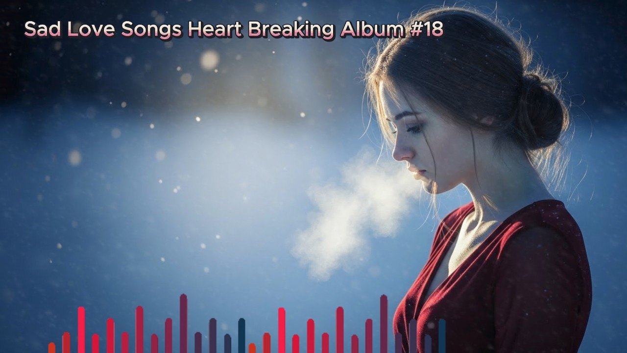 Sad Love Song Album 💔 Emotional Music Playlist | Heartbreaking Sad Ballads [#18]