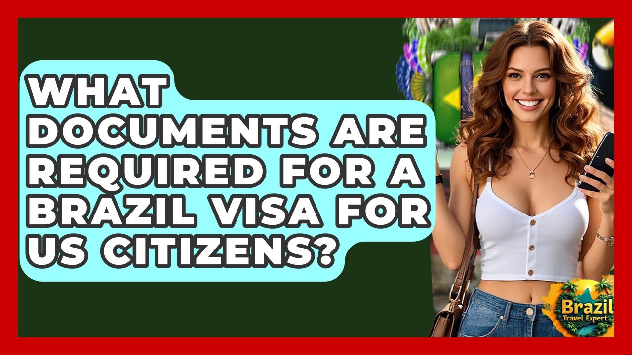What Documents Are Required For A Brazil Visa For US Citizens? - Brazil Travel Expert
