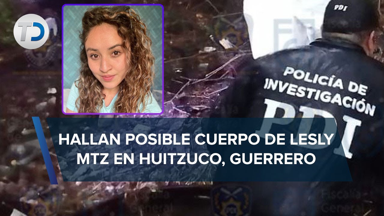 Encuentran posible cuerpo de Lesly Martínez en Guerrero
