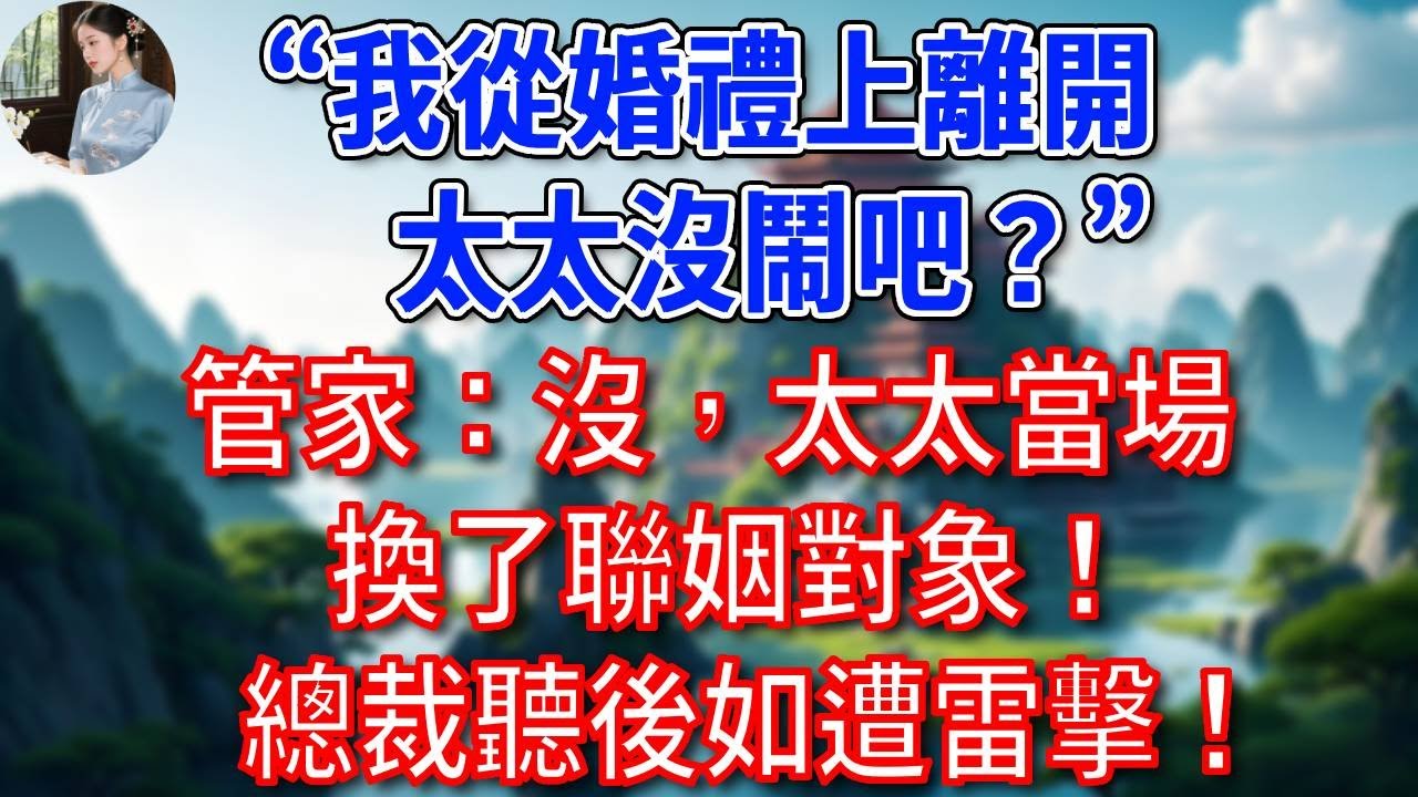 “我從婚禮上離開，太太沒鬧吧？”管家：沒，太太當場換了聯姻對象！總裁聽後如遭雷擊！#為人處世#生活經驗#情感故事#故事#小說#戀愛#情感#婚姻