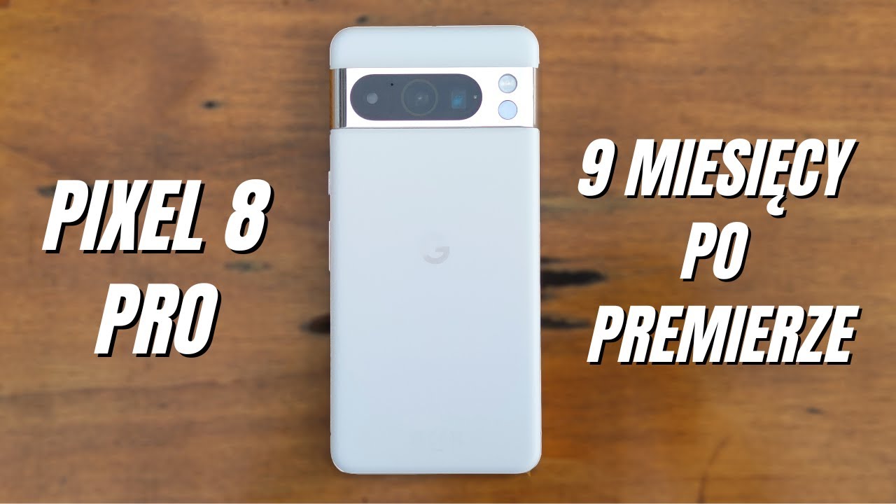 Pixel 8 Pro 9 miesięcy po premierze... | Recenzja