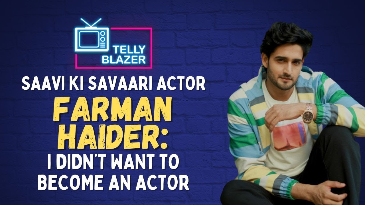 Saavi Ki Savaari’s Farman Haider: I was hurt when I came to Mumbai and was facing rejections