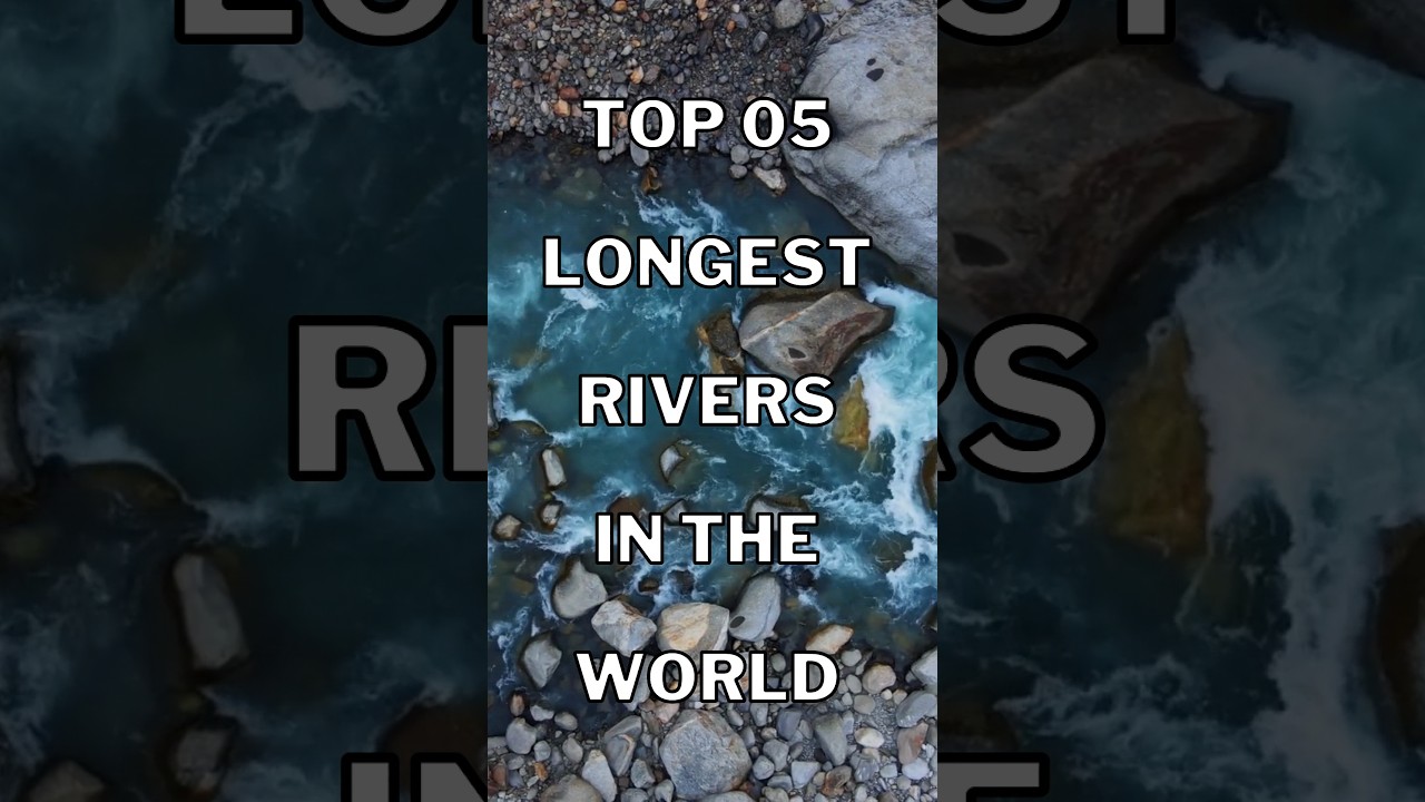 Top 05 Longest Rivers in the World 🌍