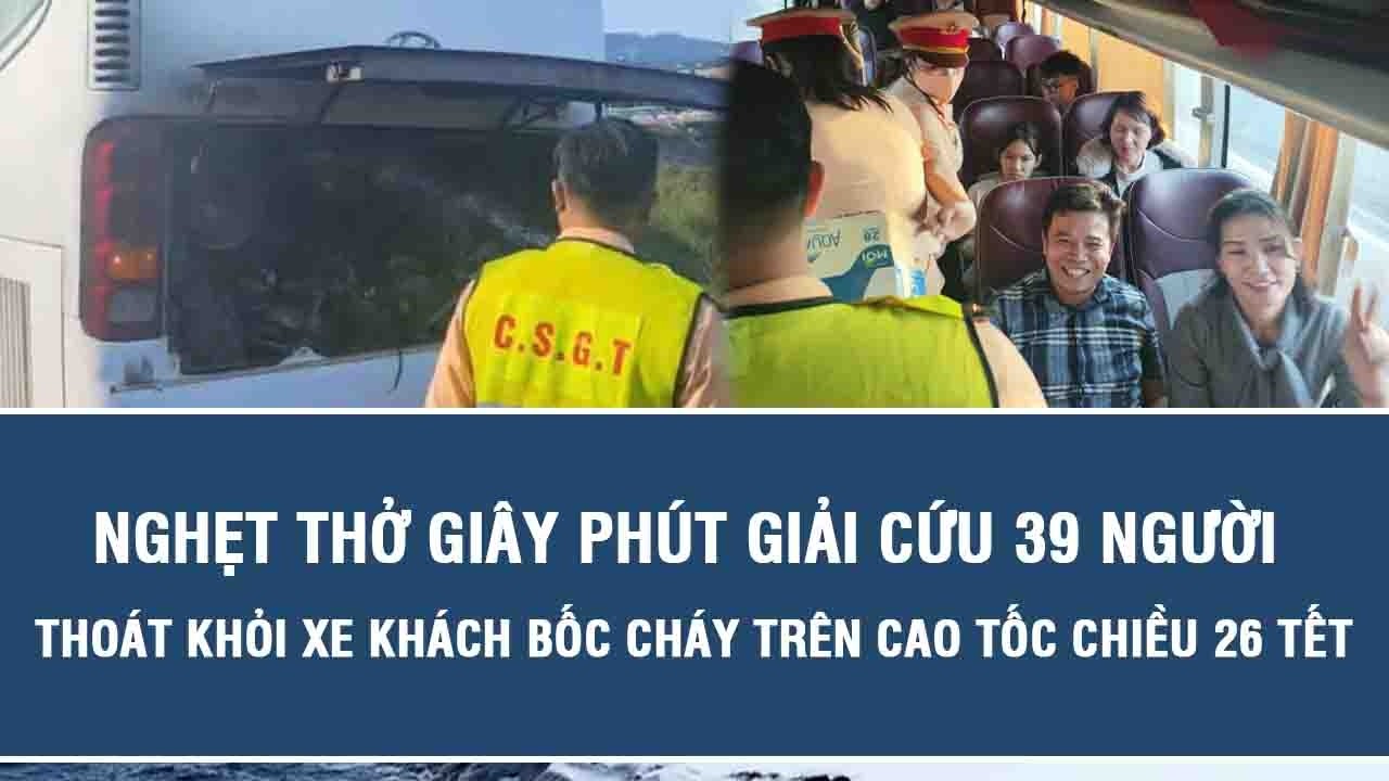 Nghẹt thở gi&acirc;y ph&uacute;t giải cứu 39 người tho&aacute;t khỏi xe kh&aacute;ch bốc ch&aacute;y tr&ecirc;n cao tốc chiều 26 Tết