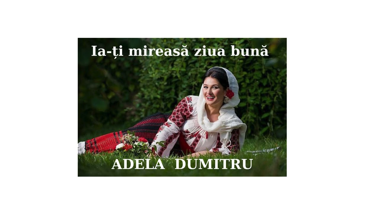 Adela Dumitru - ,,Ia-ti mireasa ziua buna” - Orchestra ,,Mugurel” - Dirijor: Ion Dascăl.