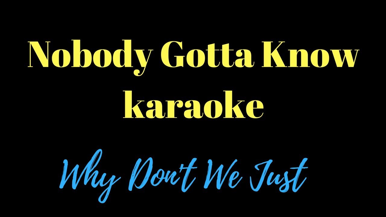 Nobody Gotta Know (karaoke) by Why Don't We