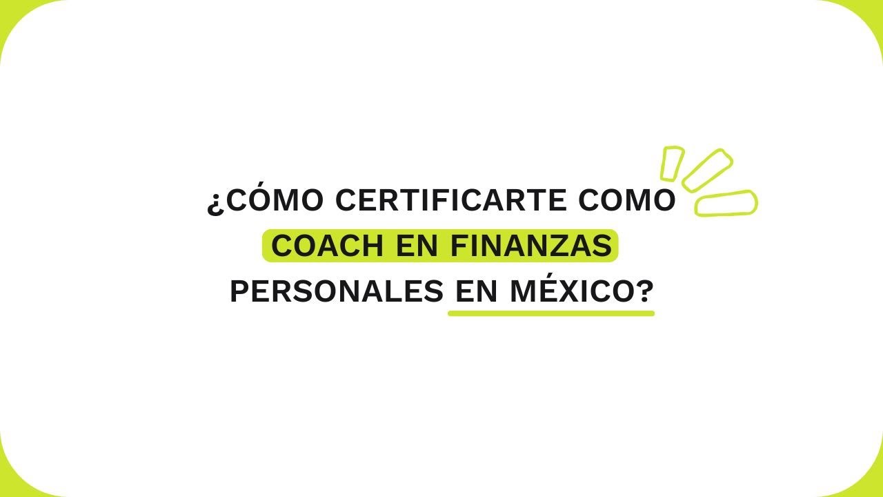 &iquest;C&Oacute;MO CERTIFICARTE COMO COACH EN FINANZAS PERSONALES EN M&Eacute;XICO?