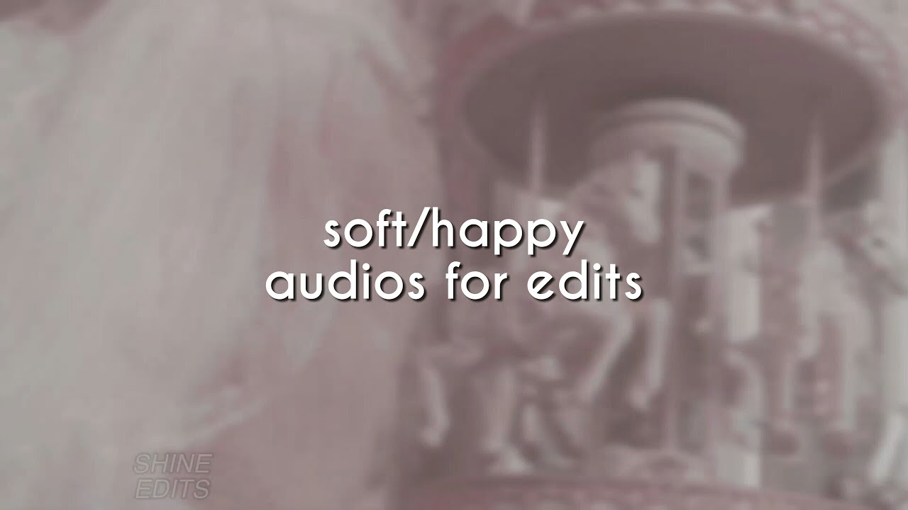 soft/happy audios for edits |pt.2