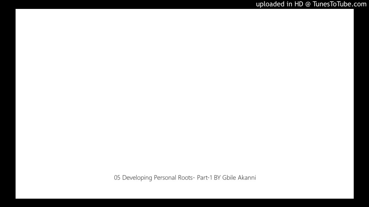 05 Developing Personal Roots- Part-1 By Gbile Akanni