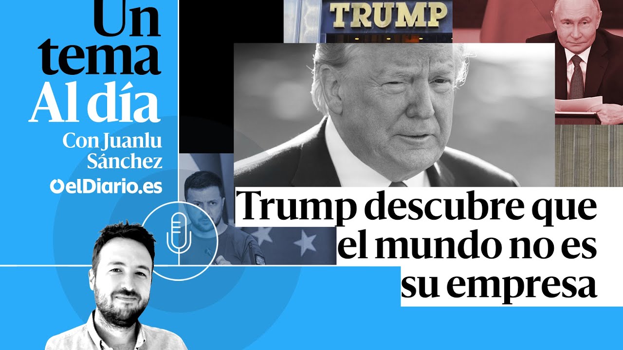 🎙 PODCAST | Trump descubre que el mundo no es su empresa · UN TEMA AL DÍA