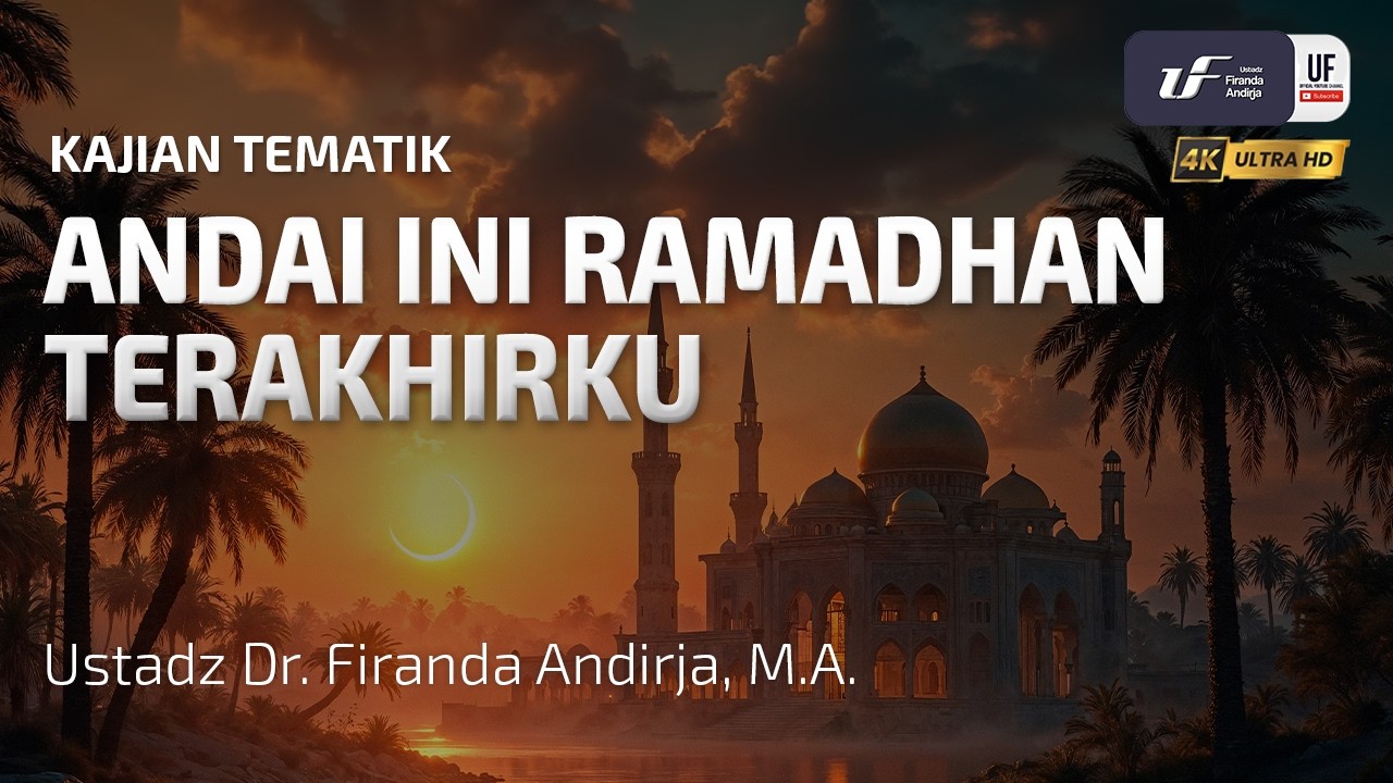 Andai Ini Ramadhan Terakhirku - Ustadz Dr. Firanda Andirja, MA