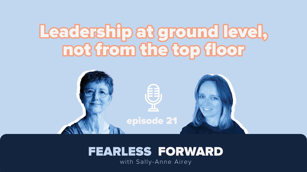 Leadership at ground level, not from the top floor - ep 21 - Fearless Forward Podcast