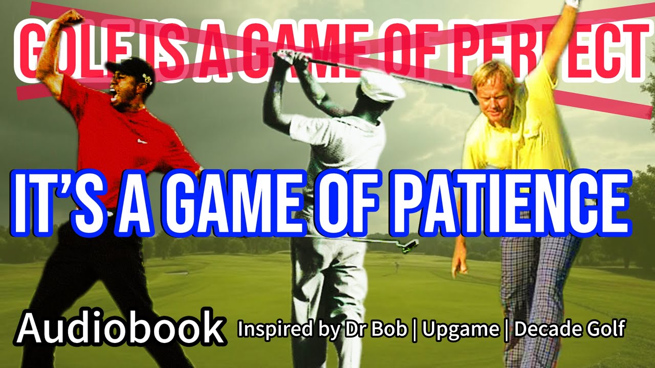 Golf Is Not a Game of Perfect, It’s a Game of Patience: Master the Mental Game