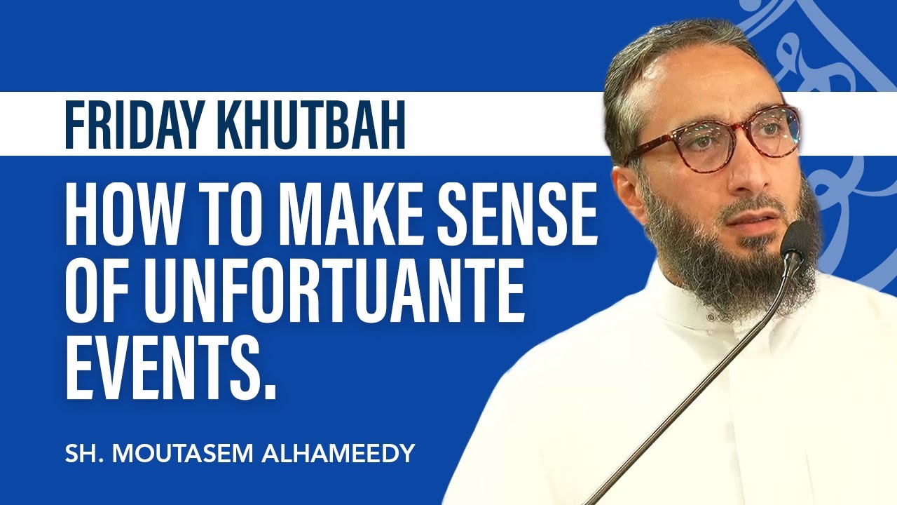 How to Make Sense of Unfortunate Events | Sheikh Moutasem | Abu Huraira Center