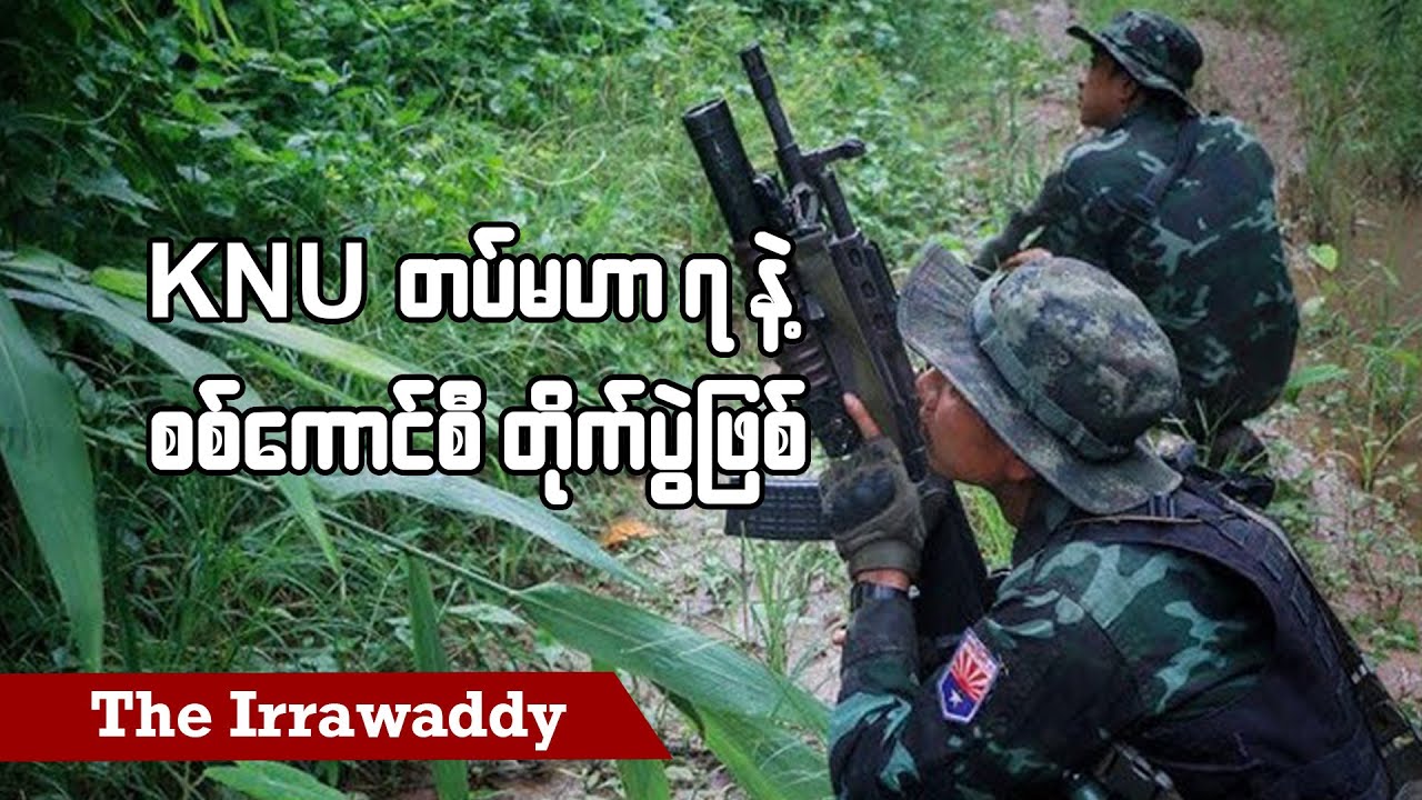 KNU တပ်မဟာ ၇ နဲ့ စစ်ကောင်စီ တိုက်ပွဲဖြစ် (ရုပ်/သံ)