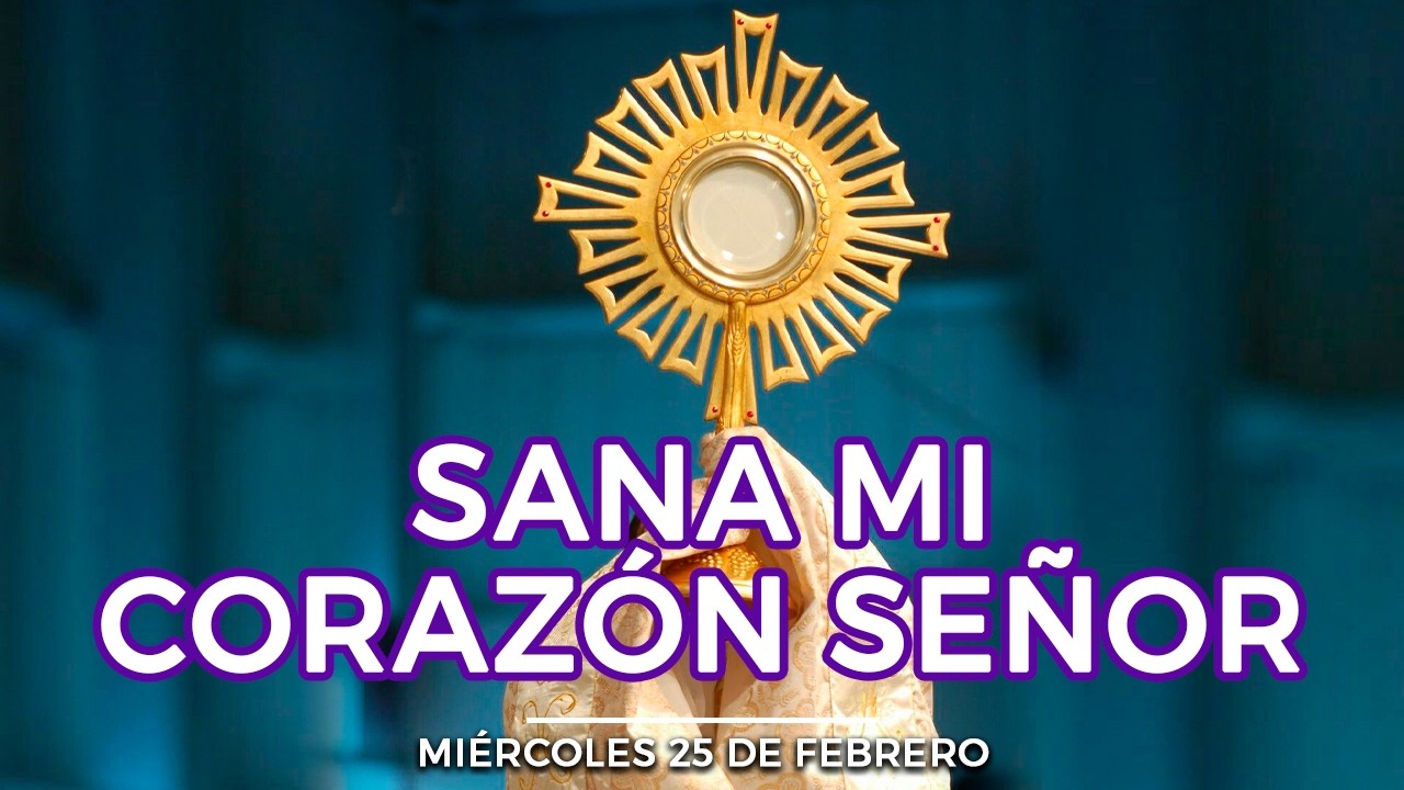 CINCO MINUTOS CON JESÚS SACRAMENTADO Miércoles 25 de febrero de 2026 Alimento de Fe Oración de Hoy
