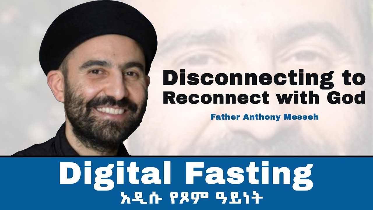 Digital Fasting: Disconnecting to Reconnect with God - With Father Anthony Messeh