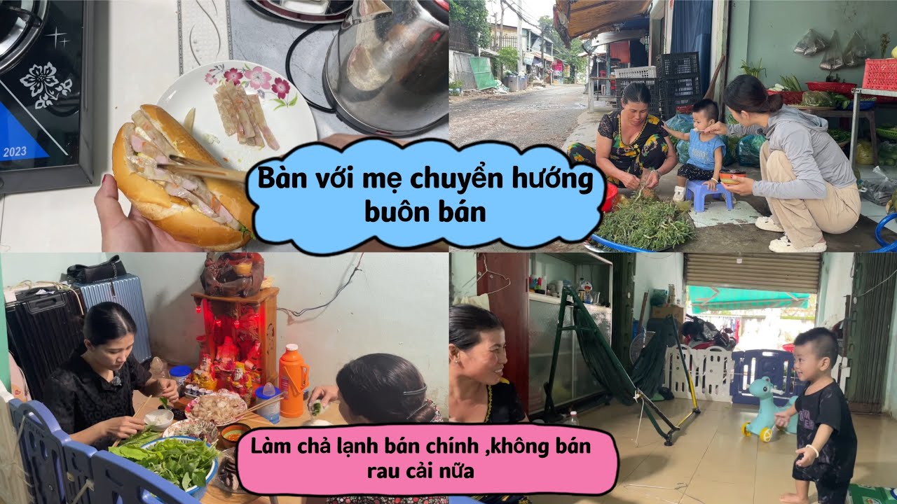 Bàn với mẹ chuyển hướng buôn bán .Làm chả lạnh bán chính ,không bán rau cải nữa