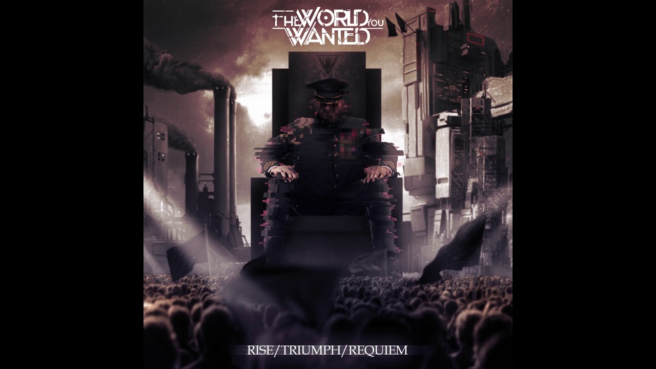 The World You Wanted - Rise/Triumph/Requiem