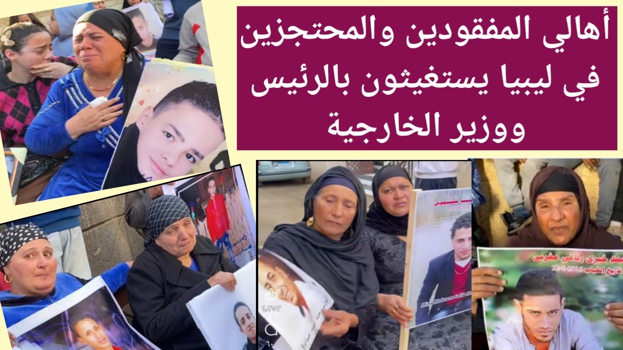 إستغاثات وصرخات أهالي الشباب المفقودين والمحتجزين بسجون ليبيا للرئيس السيسي ووزير الخارجية|ما القصة؟