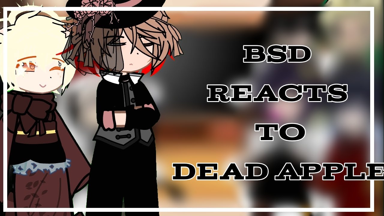 *＊✿❀BSD reacts to Dead Apple!!//3/3// W.I.P!! Put in ×2!!!❀✿＊*