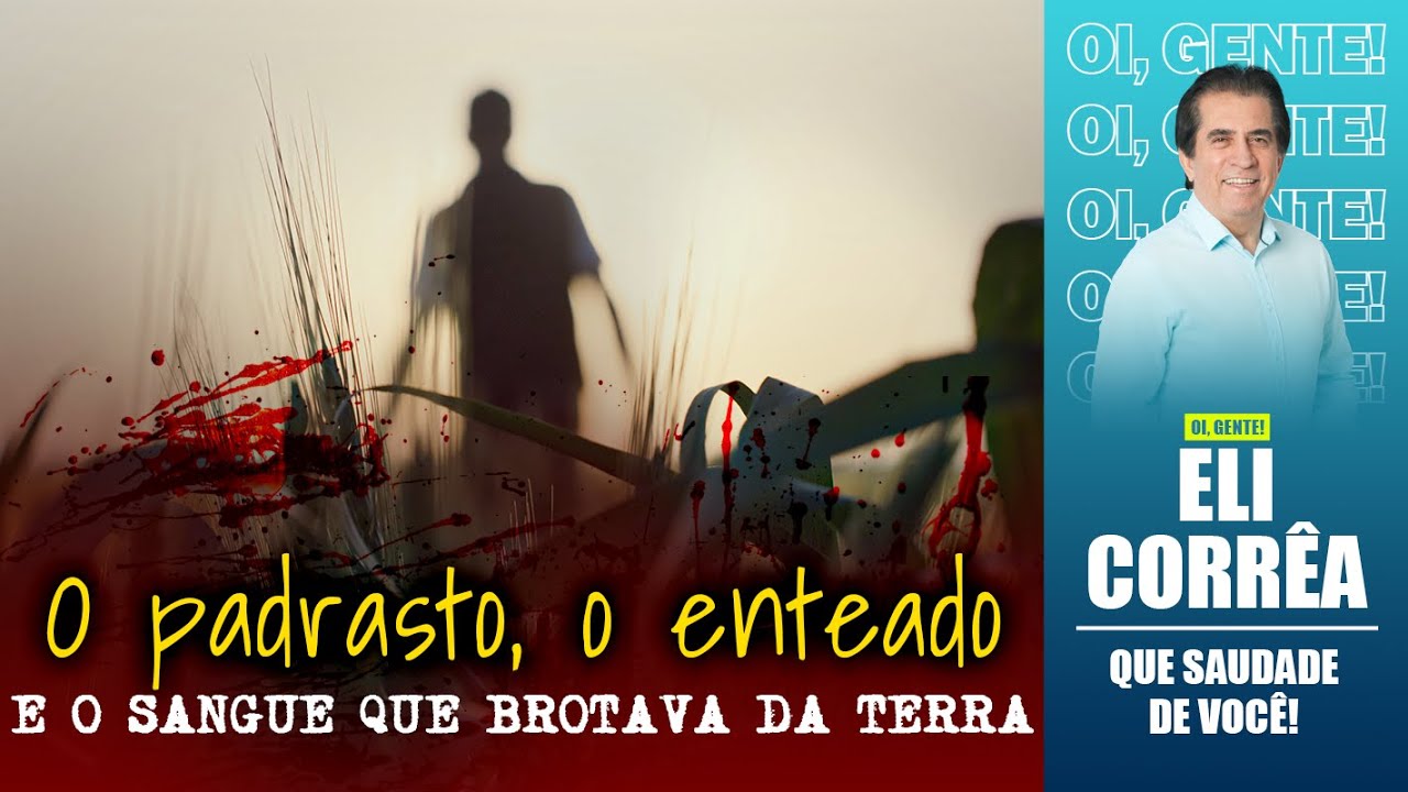 O padrasto, o enteado e o sangue que brotava da terra | Eli Corr&ecirc;a Oficial |