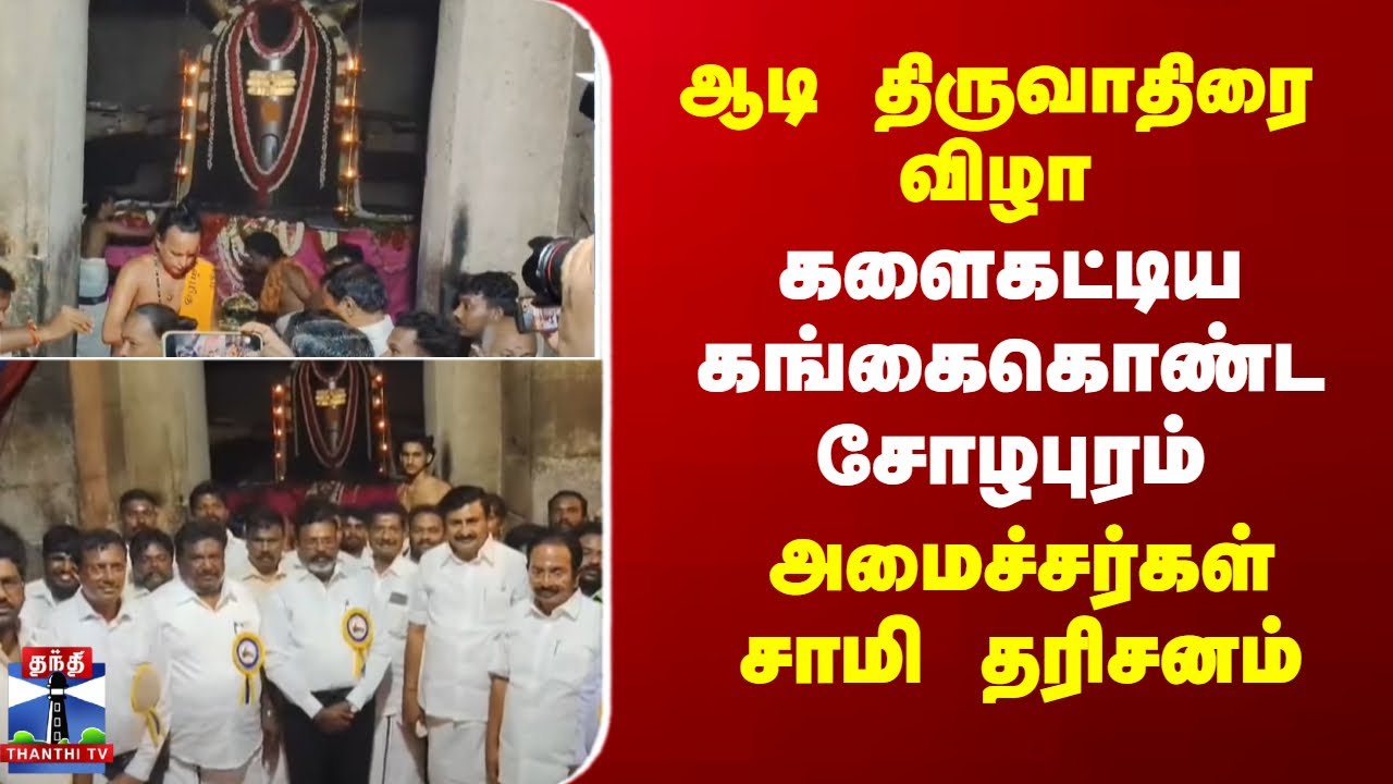 GangaikondaCholapuram |ஆடி திருவாதிரை விழா - களைகட்டிய கங்கைகொண்ட சோழபுரம்..அமைச்சர்கள் சாமி தரிசனம்