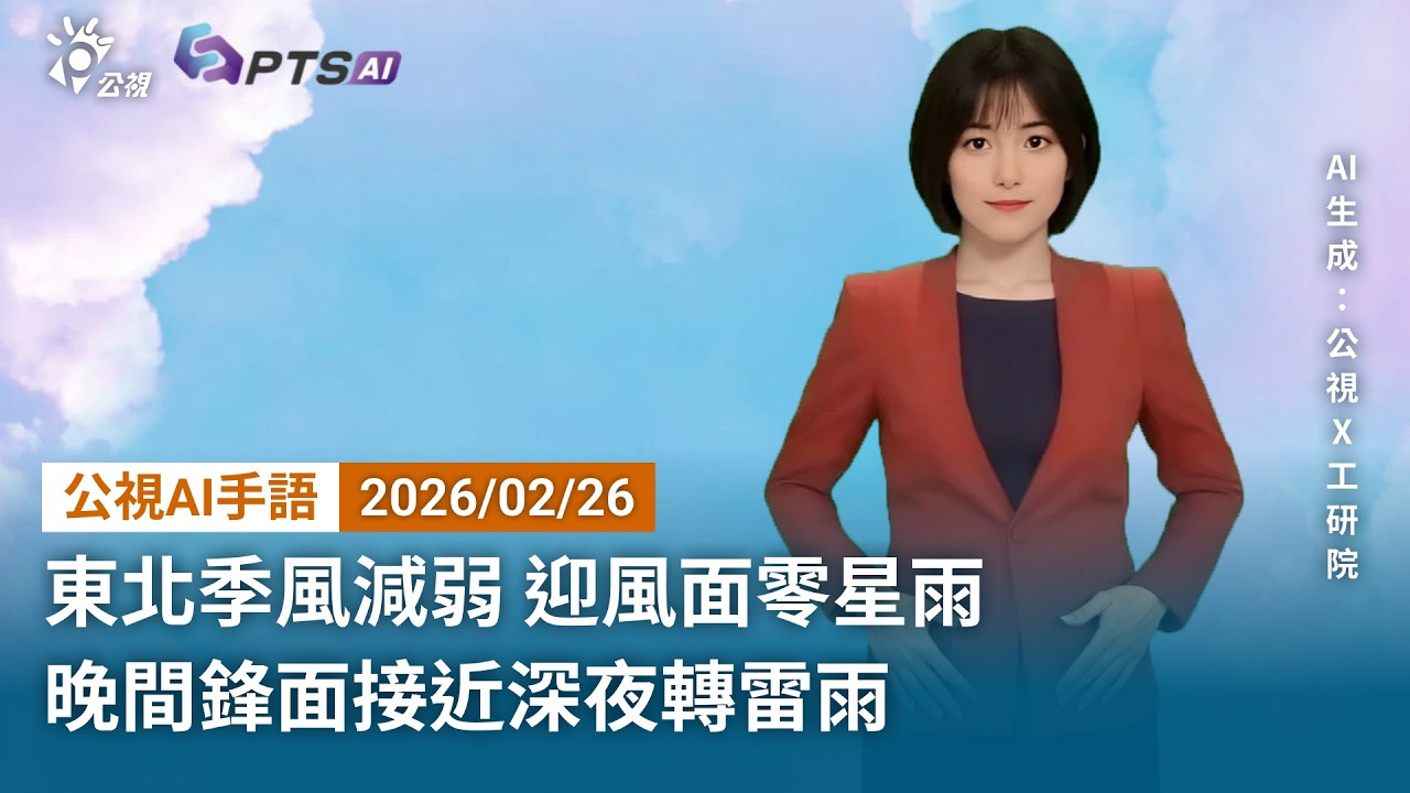 20260226 公視AI手語天氣報導｜東北季風減弱，迎風面零星雨；晚間鋒面接近深夜轉雷雨