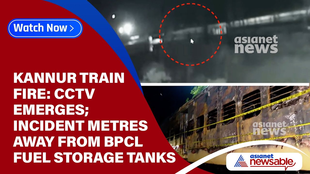 Kannur train fire: CCTV emerges; incident metres away from BPCL fuel storage tanks