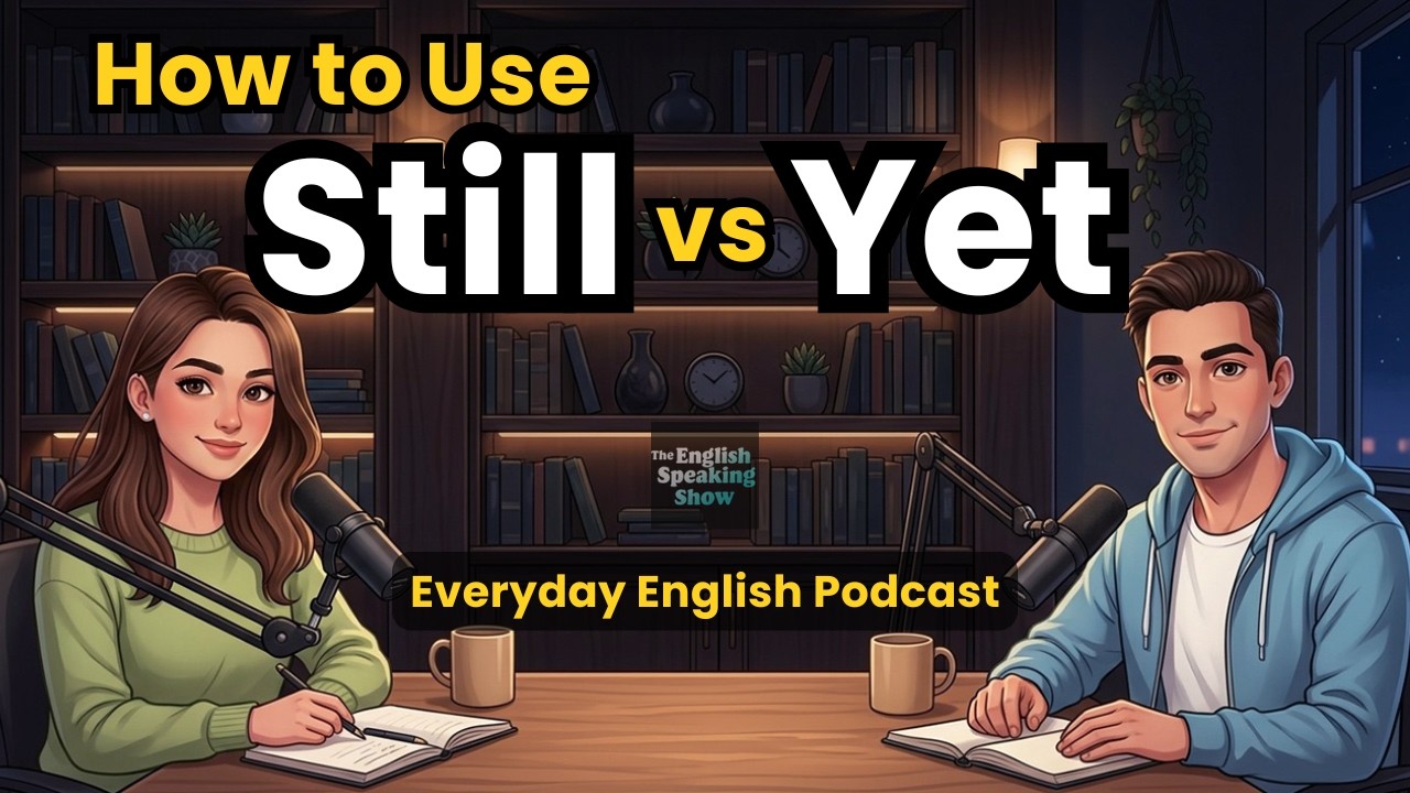 Learn STILL vs YET in English | Everyday English Practice | Easy English Podcast
