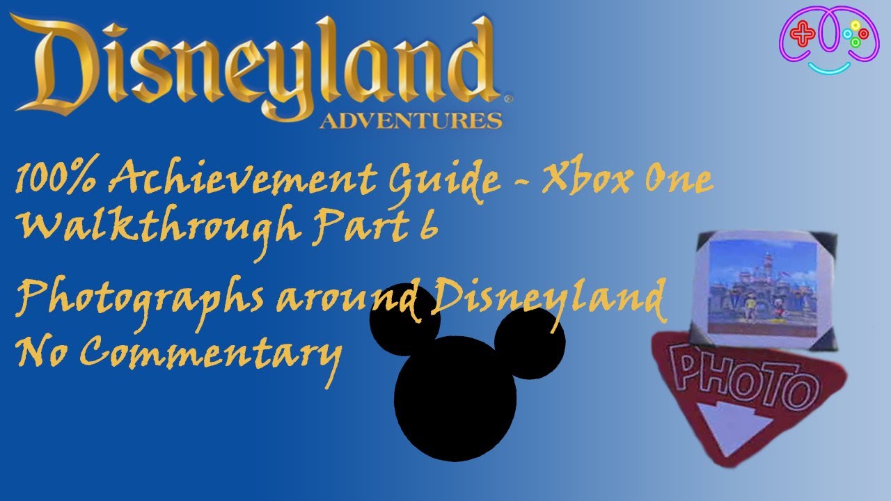 DISNEYLAND ADVENTURES - PART 6 | 100% ACHIEVEMENT GUIDE - ALL PHOTO LOCATIONS