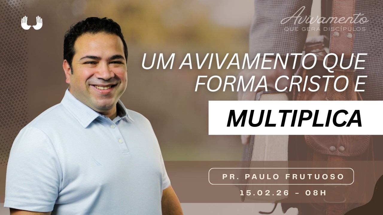 Um avivamento que forma Cristo e multiplica (Pr. Paulo Frutuoso) 15.02.26 – 08h